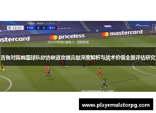 吉鲁对阵韩国球队欧协联进攻端贡献深度解析与战术价值全面评估研究 吉鲁对阵韩国球队欧协联进攻端贡献深度解析与战术价值全面评估研究